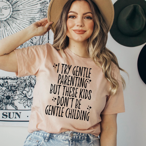 I Try Gentle Parenting, But These Kids Don't Be Gentle Childing Tee